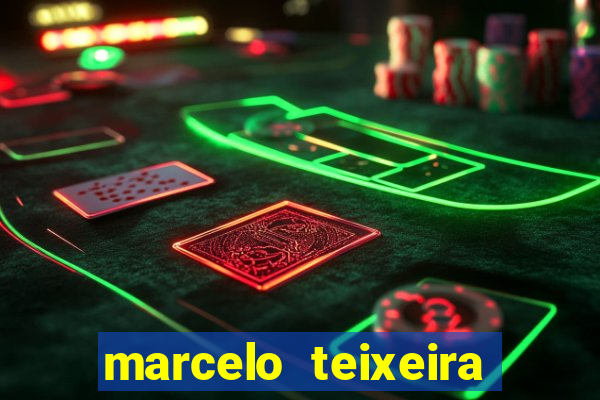 marcelo teixeira fortuna atual